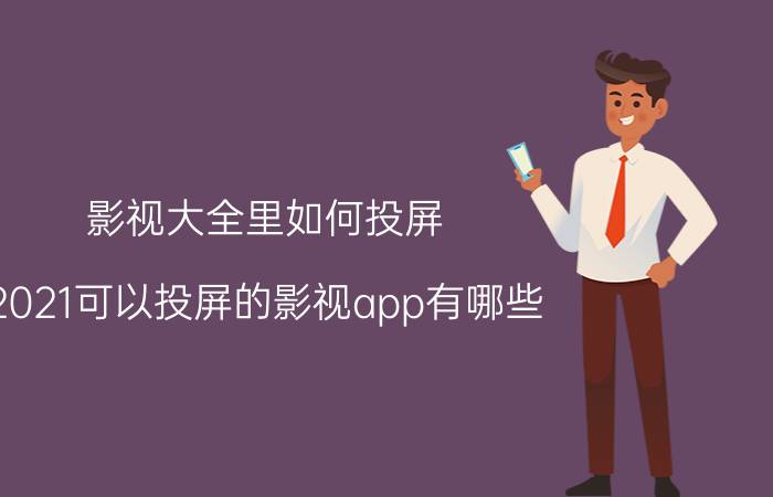 影视大全里如何投屏 2021可以投屏的影视app有哪些？